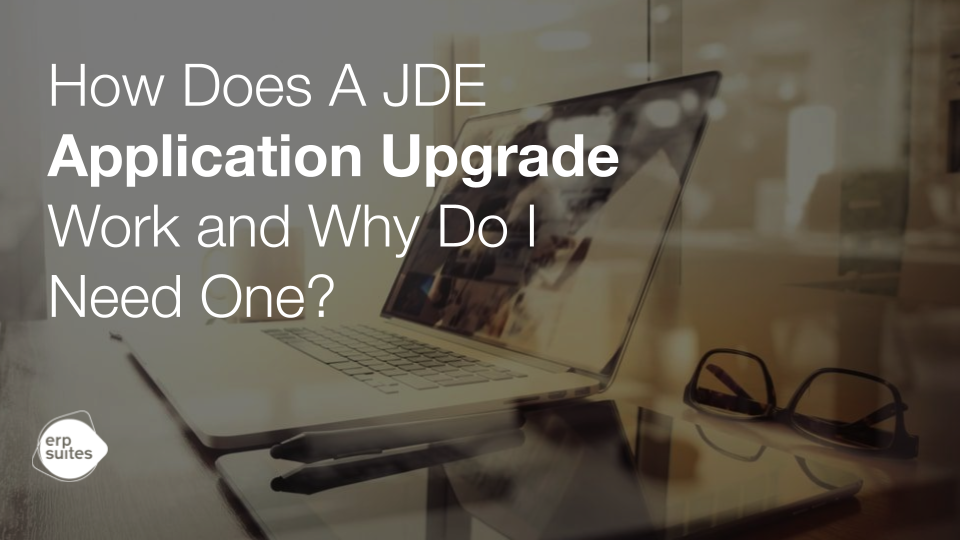 How a JD Edwards Application Upgrade Works - And Why You Need One