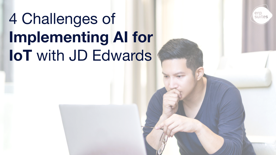 4 Challenges of Implementing AI for IoT with JD Edwards